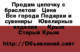 Продам цепочку с браслетом › Цена ­ 800 - Все города Подарки и сувениры » Ювелирные изделия   . Крым,Старый Крым